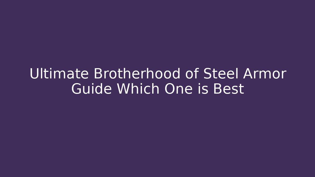 Ultimate Brotherhood of Steel Armor Guide Which One is Best