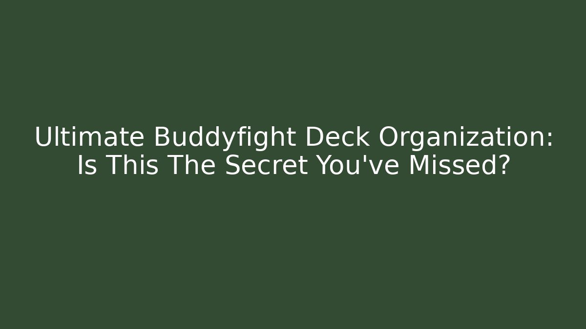 Ultimate Buddyfight Deck Organization: Is This The Secret You've Missed?