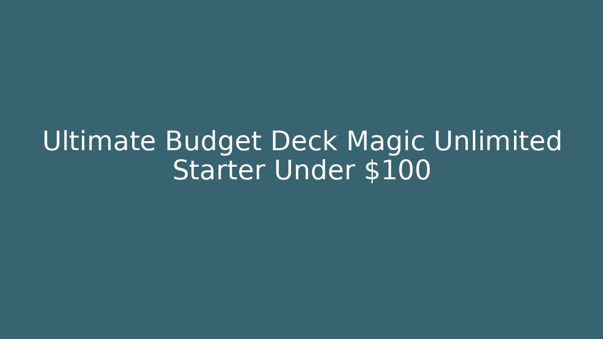 Ultimate Budget Deck Magic Unlimited Starter Under $100