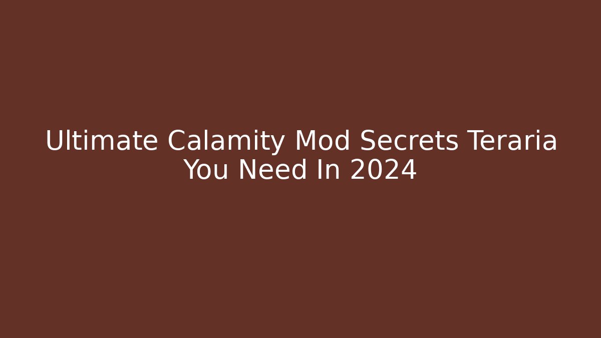 Ultimate Calamity Mod Secrets Teraria You Need In 2024