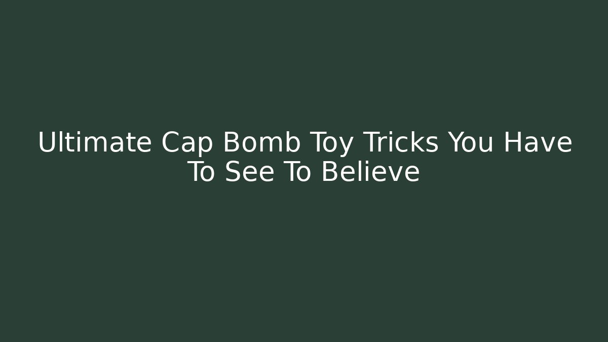 Ultimate Cap Bomb Toy Tricks You Have To See To Believe