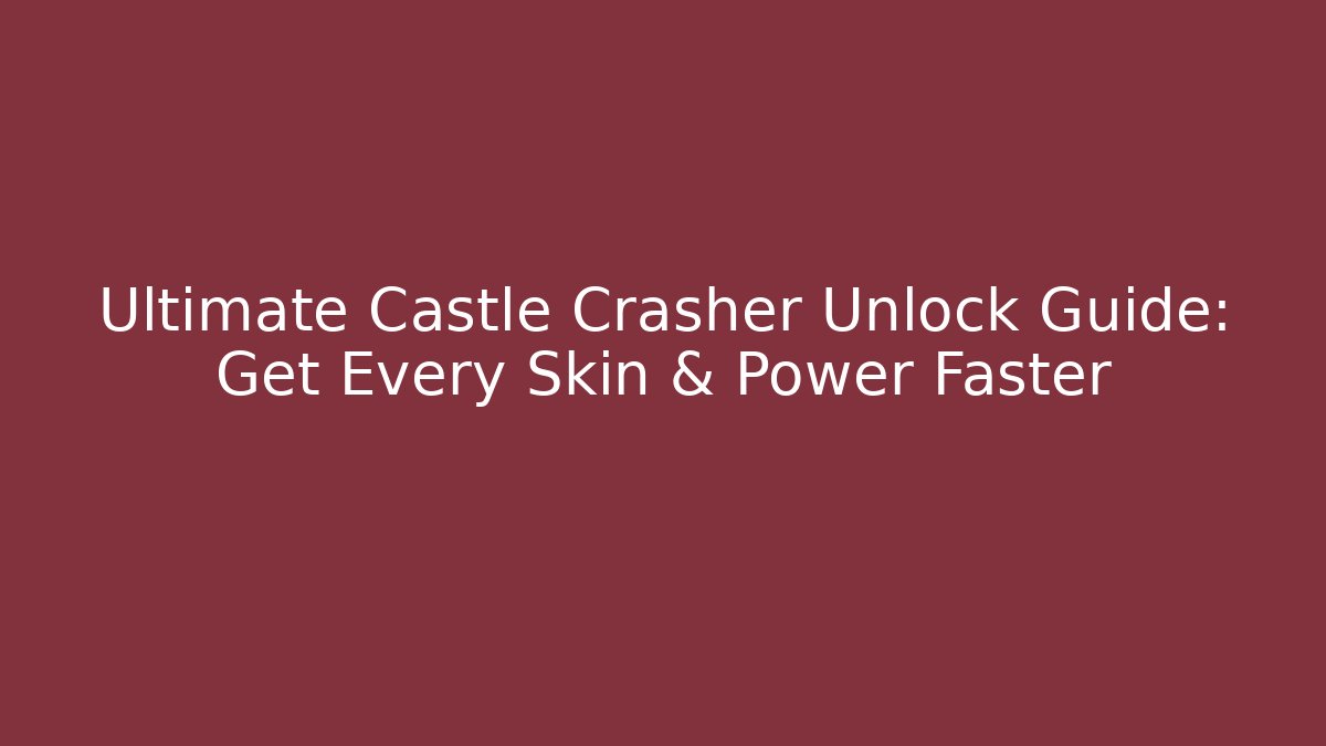 Ultimate Castle Crasher Unlock Guide: Get Every Skin & Power Faster - Felix Cat Insurance