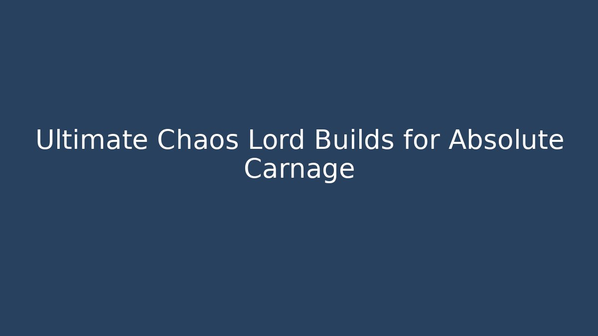 Ultimate Chaos Lord Builds for Absolute Carnage