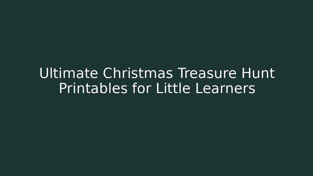 Ultimate Christmas Treasure Hunt Printables for Little Learners
