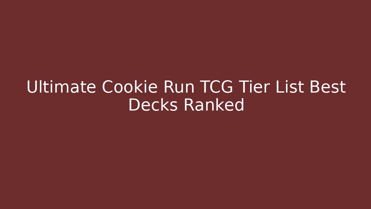 Ultimate Cookie Run TCG Tier List Best Decks Ranked