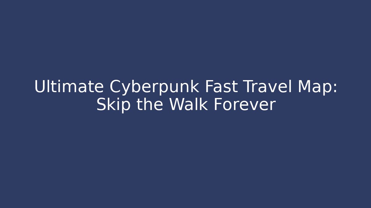Ultimate Cyberpunk Fast Travel Map: Skip the Walk Forever - Felix Cat Insurance