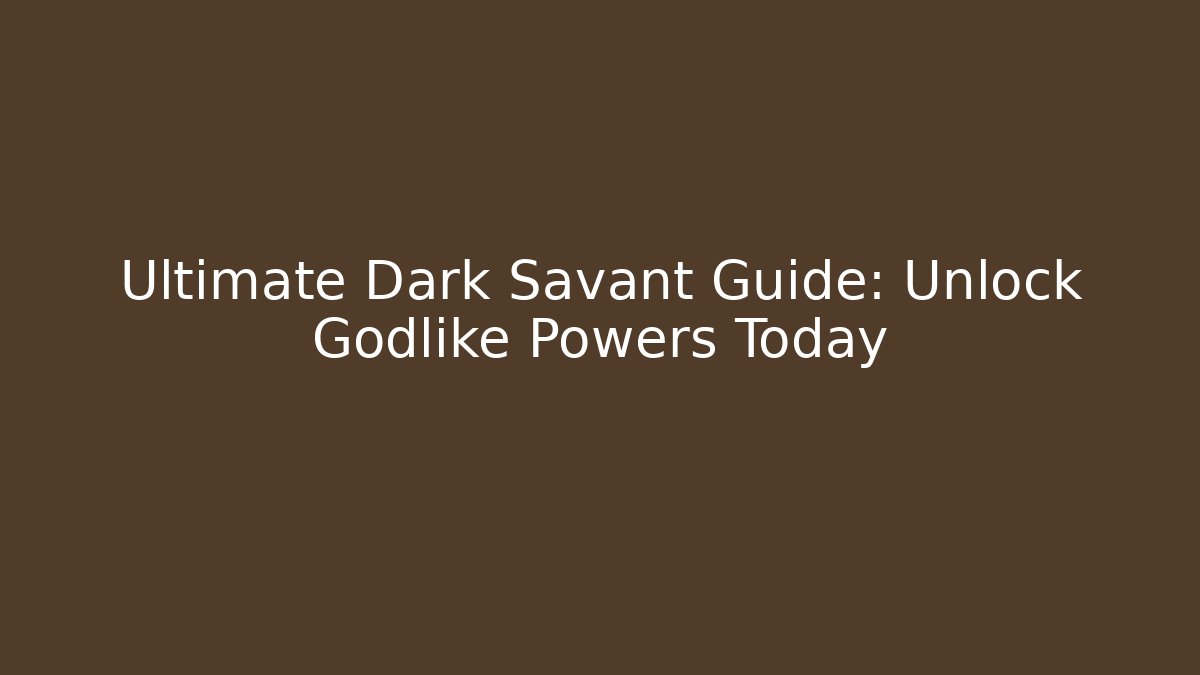 Ultimate Dark Savant Guide: Unlock Godlike Powers Today