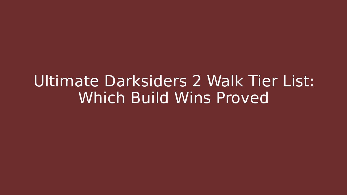 Ultimate Darksiders 2 Walk Tier List: Which Build Wins Proved