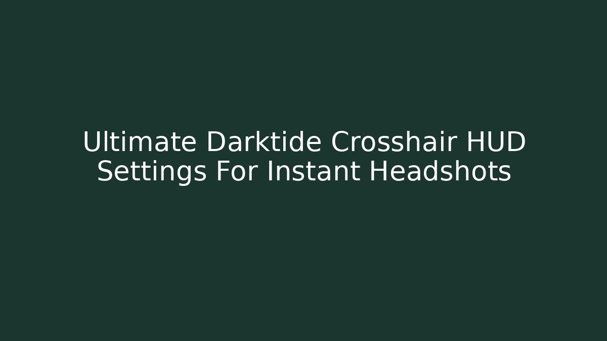 Ultimate Darktide Crosshair HUD Settings For Instant Headshots