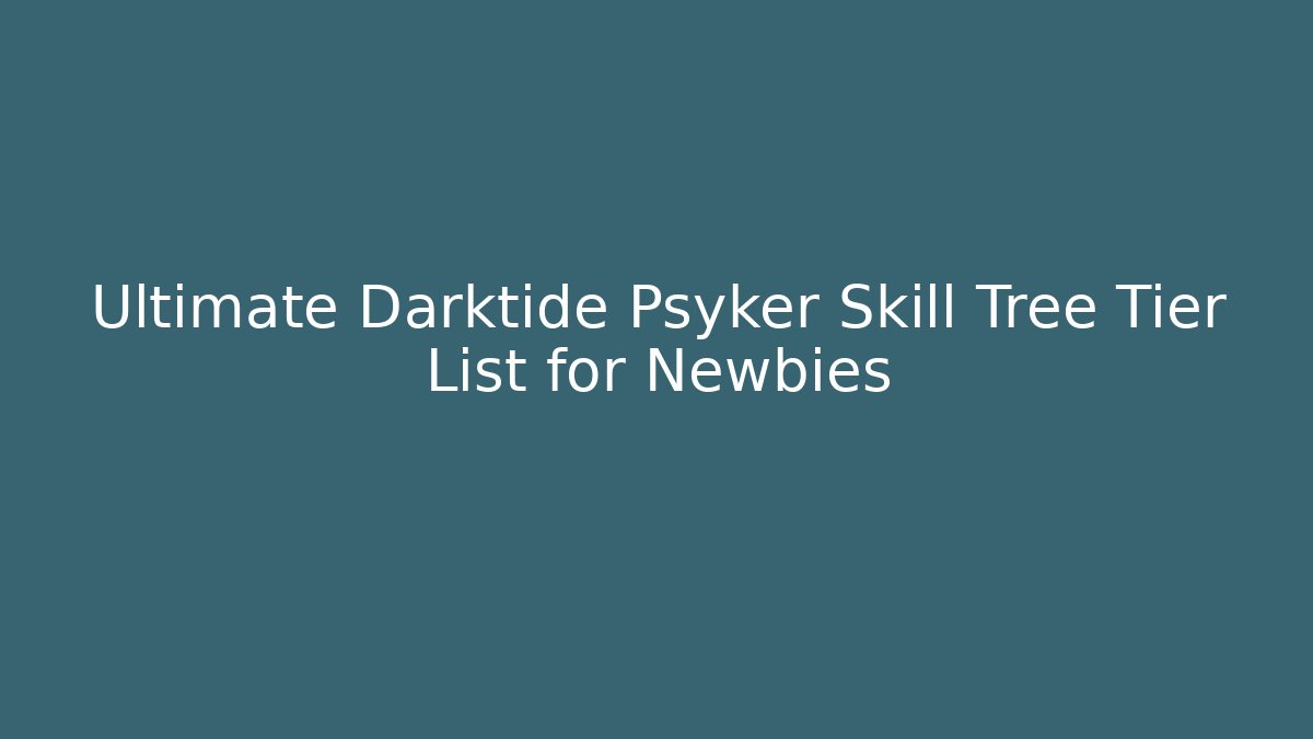 Ultimate Darktide Psyker Skill Tree Tier List for Newbies