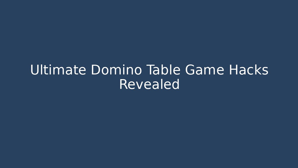 Ultimate Domino Table Game Hacks Revealed