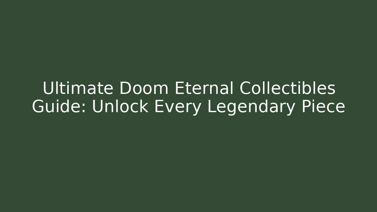 Ultimate Doom Eternal Collectibles Guide: Unlock Every Legendary Piece