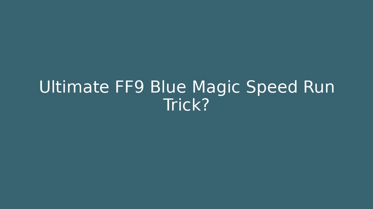 Ultimate FF9 Blue Magic Speed Run Trick?