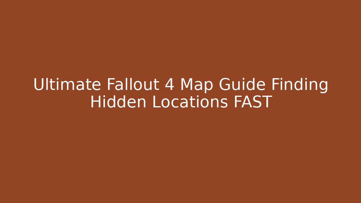 Ultimate Fallout 4 Map Guide Finding Hidden Locations FAST - Felix Cat Insurance