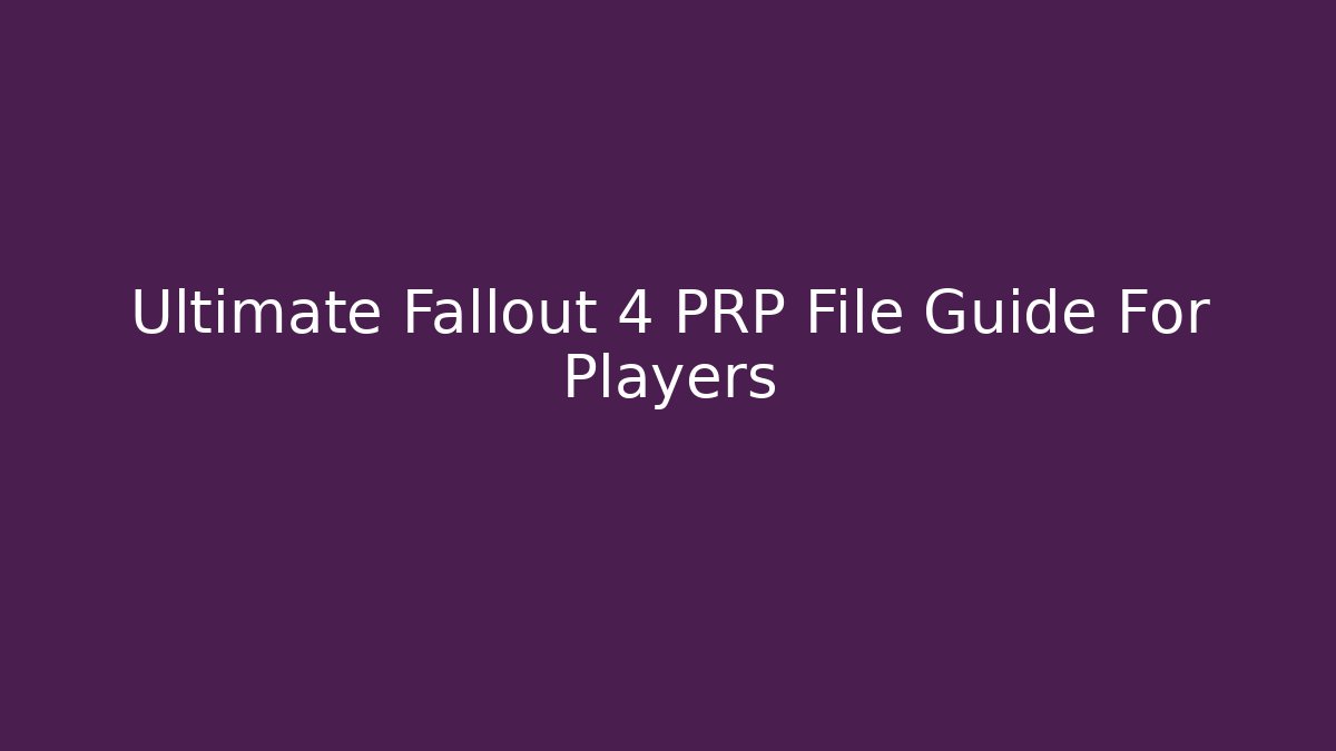 Ultimate Fallout 4 PRP File Guide For Players - Felix Cat Insurance