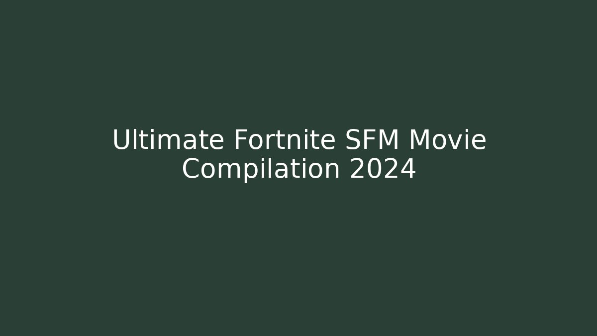 Ultimate Fortnite SFM Movie Compilation 2024