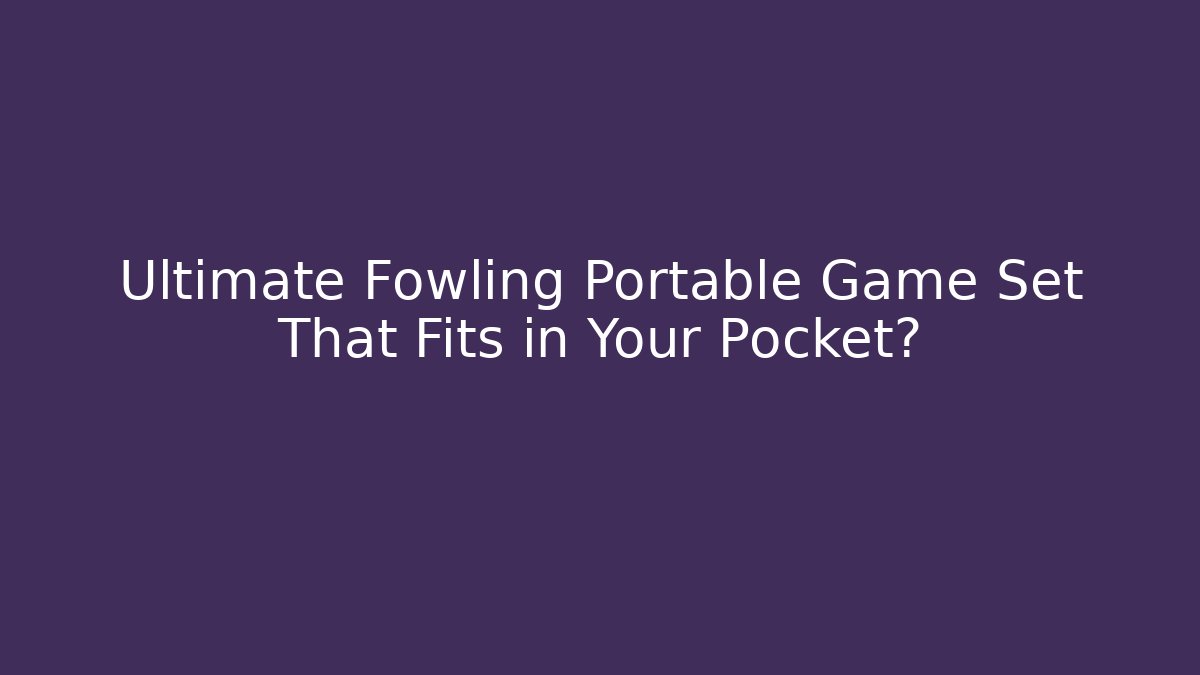 Ultimate Fowling Portable Game Set That Fits in Your Pocket? - Felix Cat Insurance