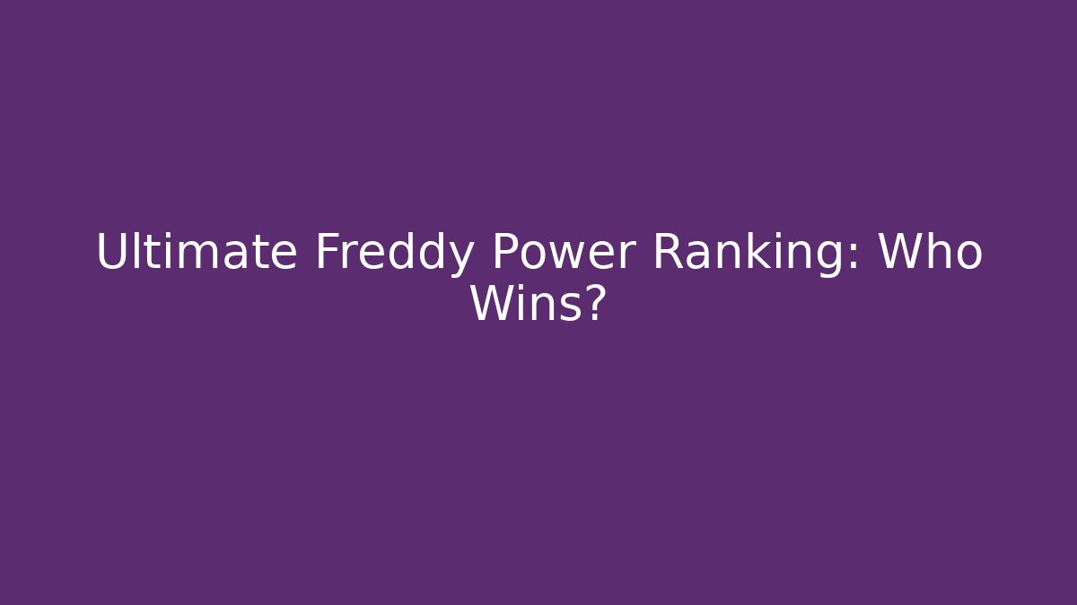 Ultimate Freddy Power Ranking: Who Wins?
