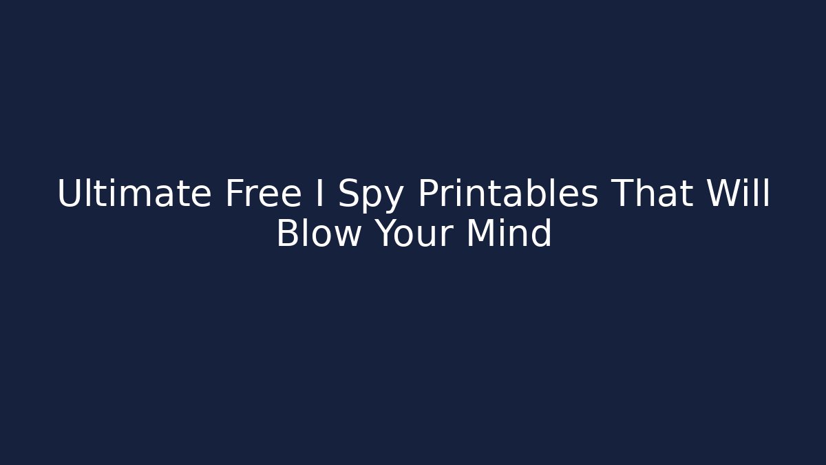Ultimate Free I Spy Printables That Will Blow Your Mind