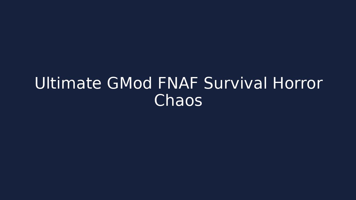 Ultimate GMod FNAF Survival Horror Chaos