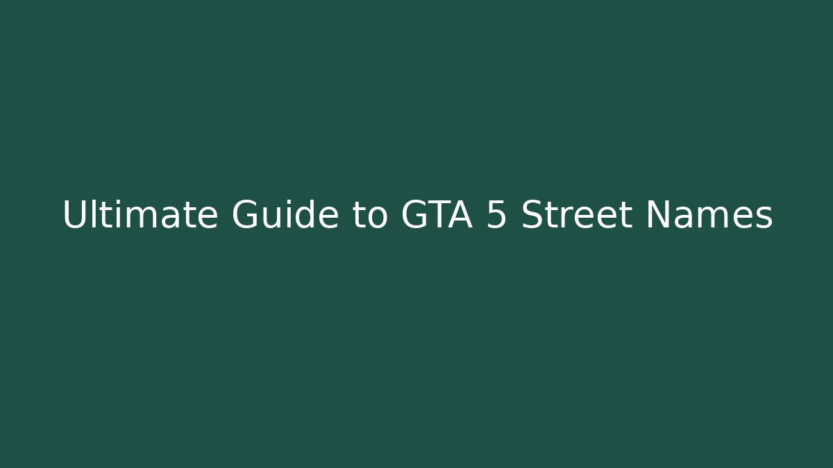 Ultimate Guide to GTA 5 Street Names