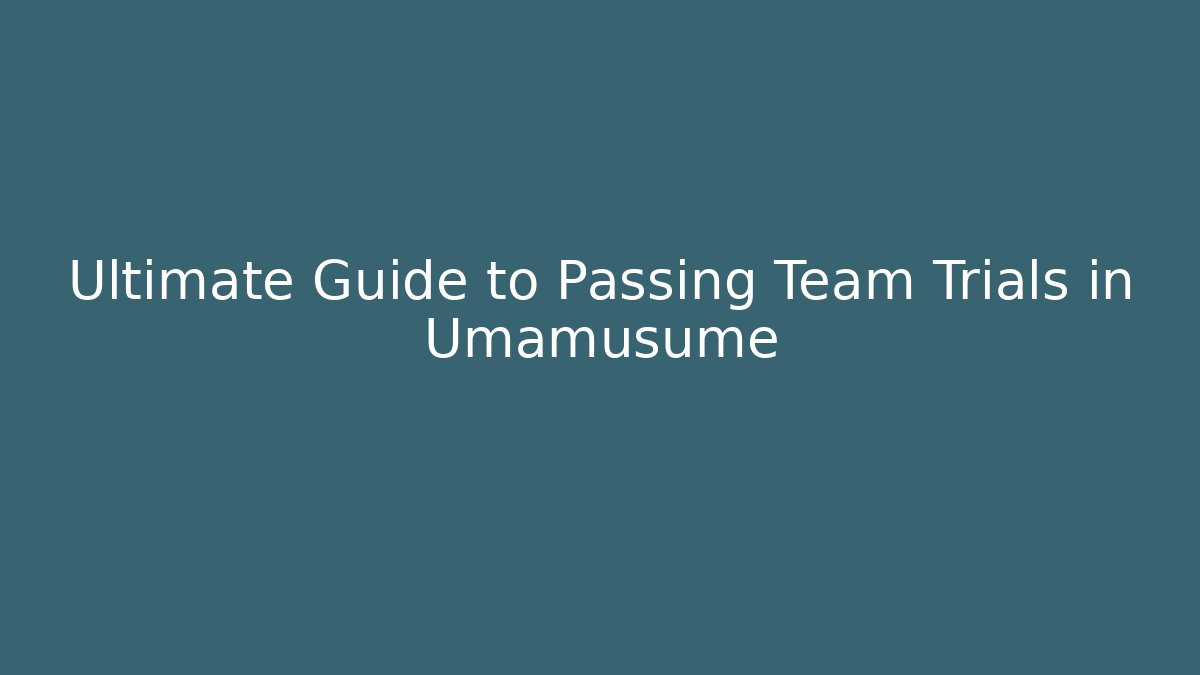 Ultimate Guide to Passing Team Trials in Umamusume