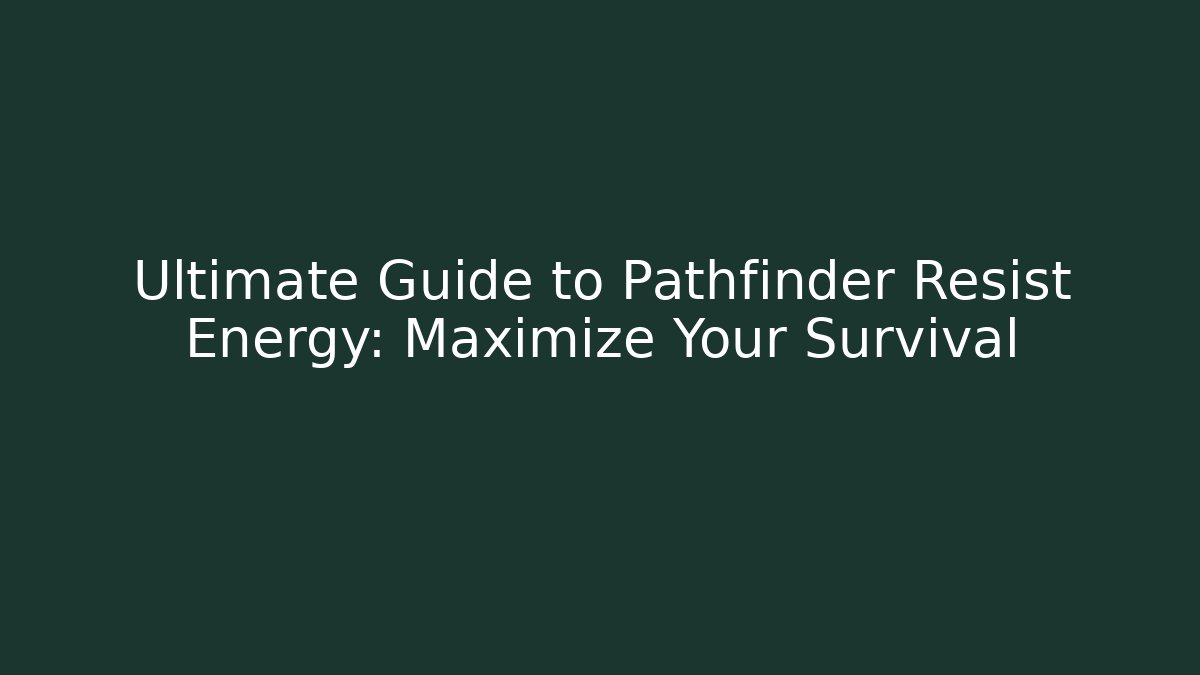 Ultimate Guide to Pathfinder Resist Energy: Maximize Your Survival