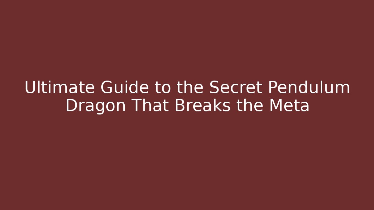 Ultimate Guide to the Secret Pendulum Dragon That Breaks the Meta