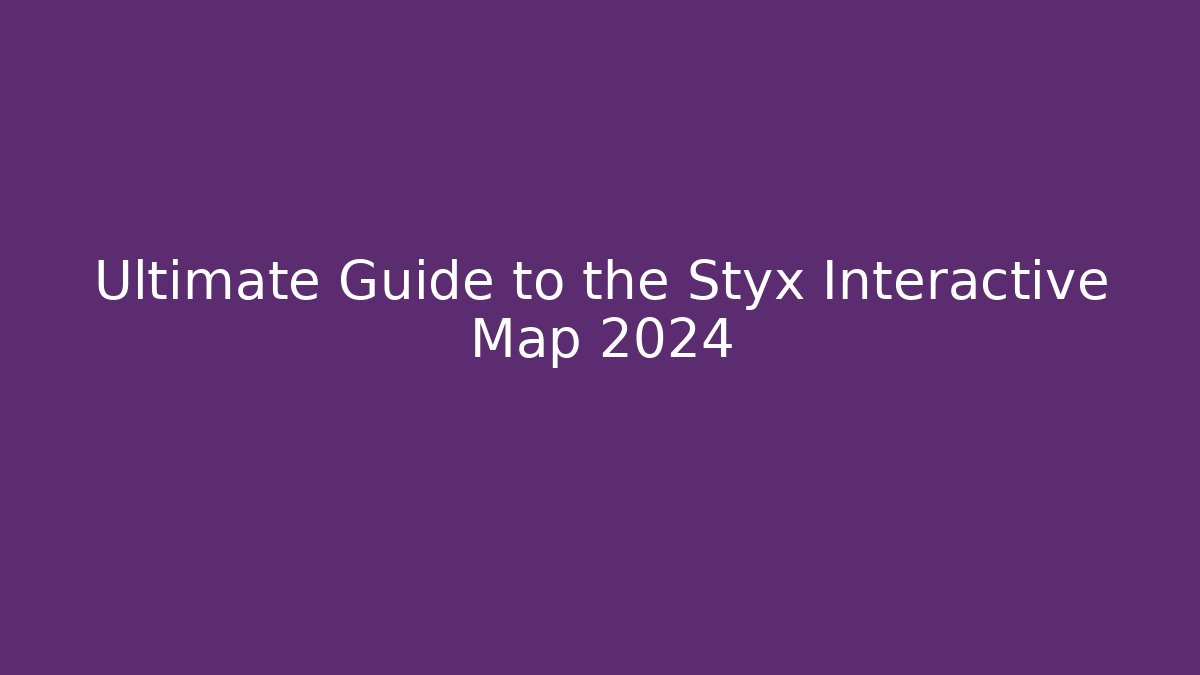 Ultimate Guide to the Styx Interactive Map 2024