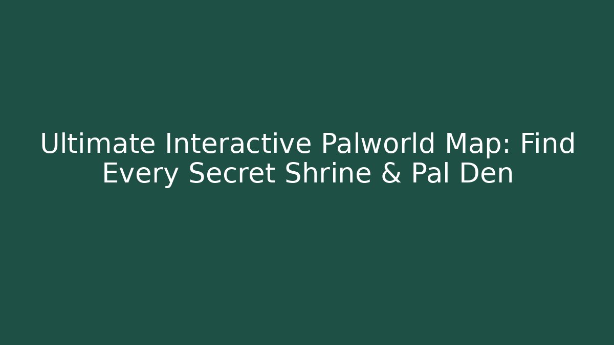 Ultimate Interactive Palworld Map: Find Every Secret Shrine & Pal Den