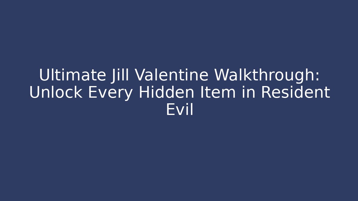 Ultimate Jill Valentine Walkthrough: Unlock Every Hidden Item in Resident Evil