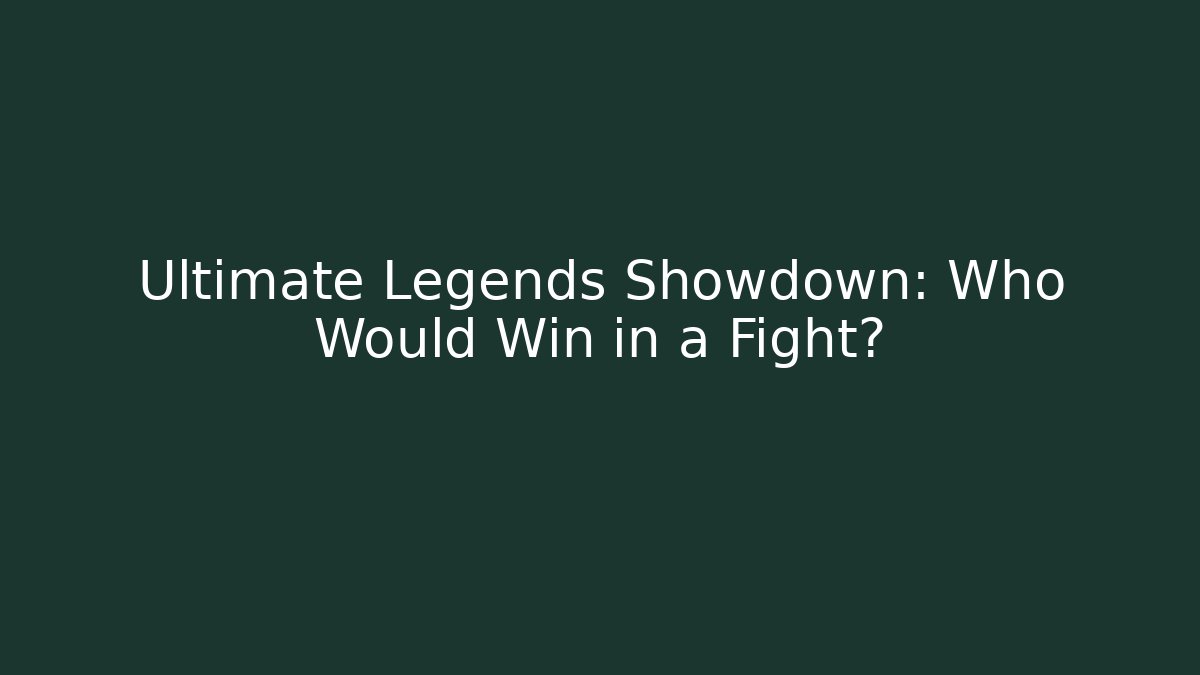Ultimate Legends Showdown: Who Would Win in a Fight?