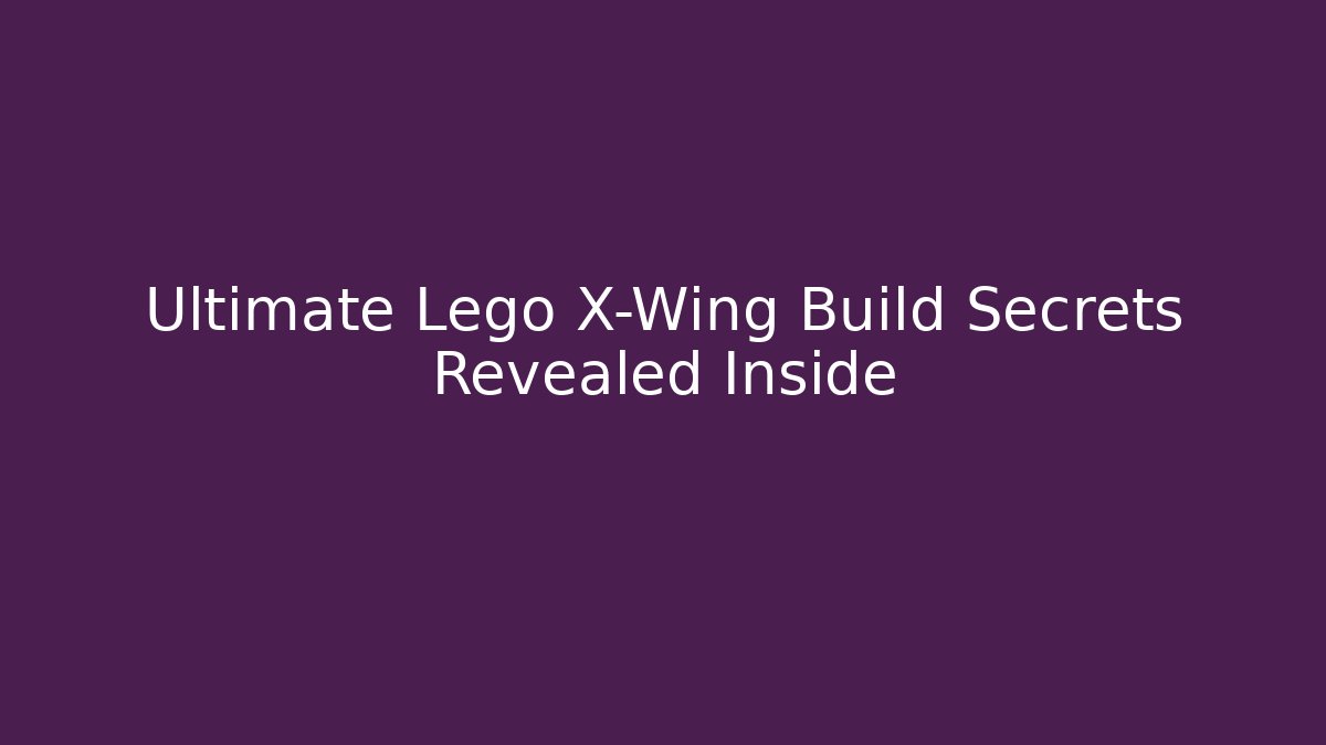 Ultimate Lego X-Wing Build Secrets Revealed Inside - Felix Cat Insurance