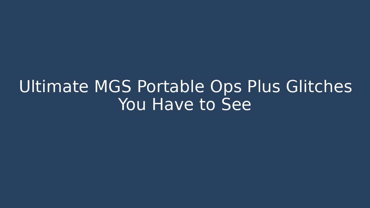 Ultimate MGS Portable Ops Plus Glitches You Have to See