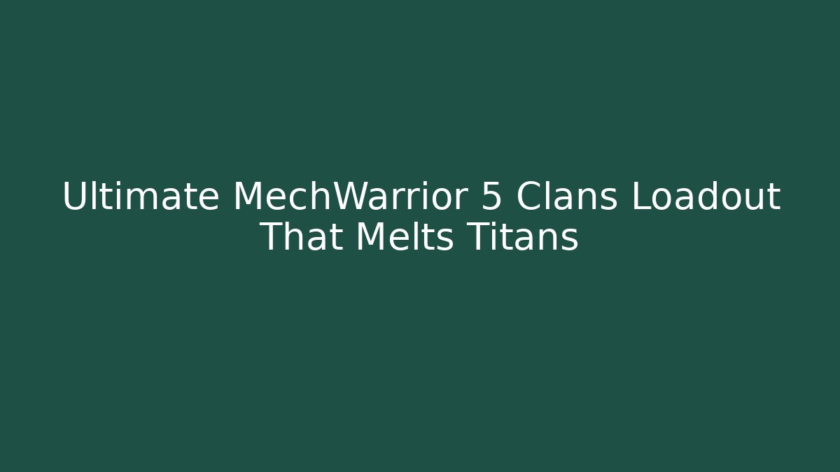 Ultimate MechWarrior 5 Clans Loadout That Melts Titans