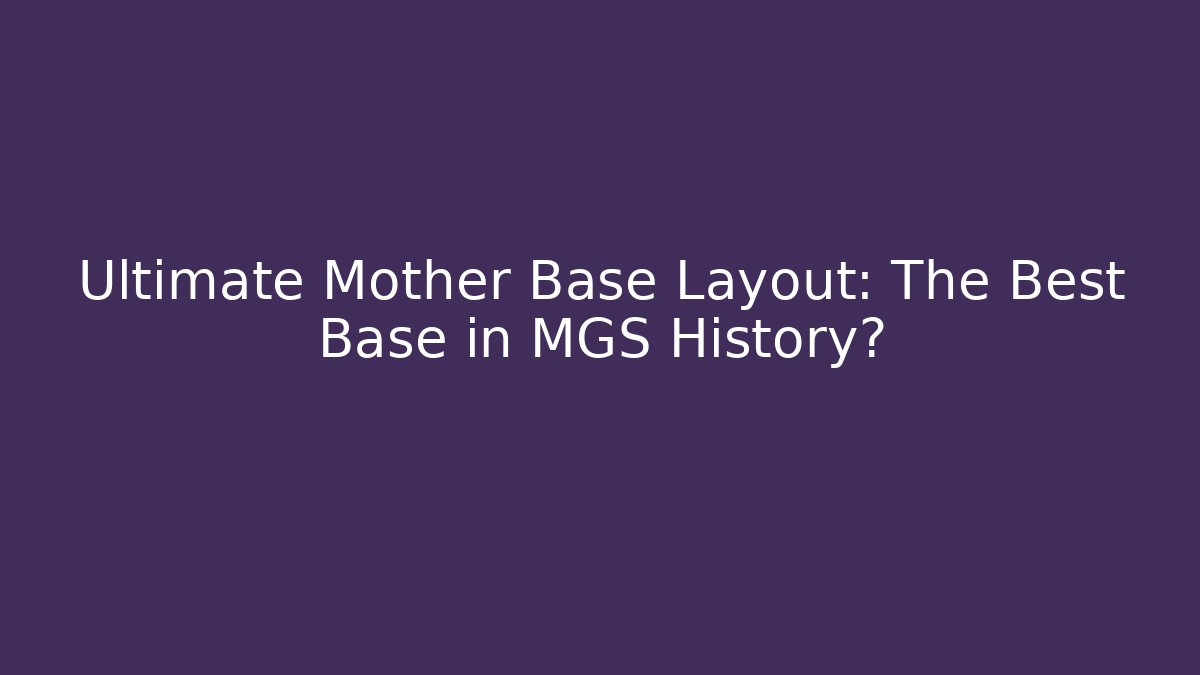 Ultimate Mother Base Layout: The Best Base in MGS History?