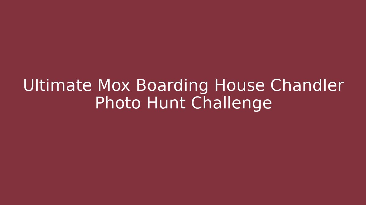Ultimate Mox Boarding House Chandler Photo Hunt Challenge