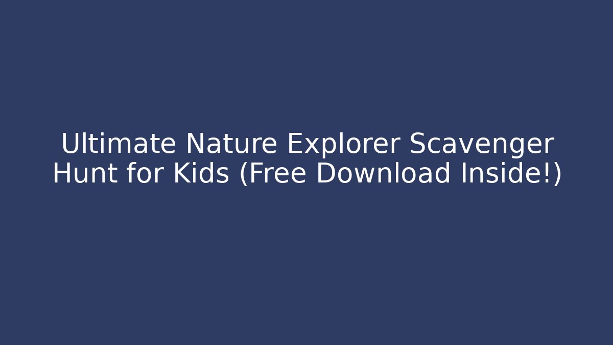 Ultimate Nature Explorer Scavenger Hunt for Kids (Free Download Inside!)