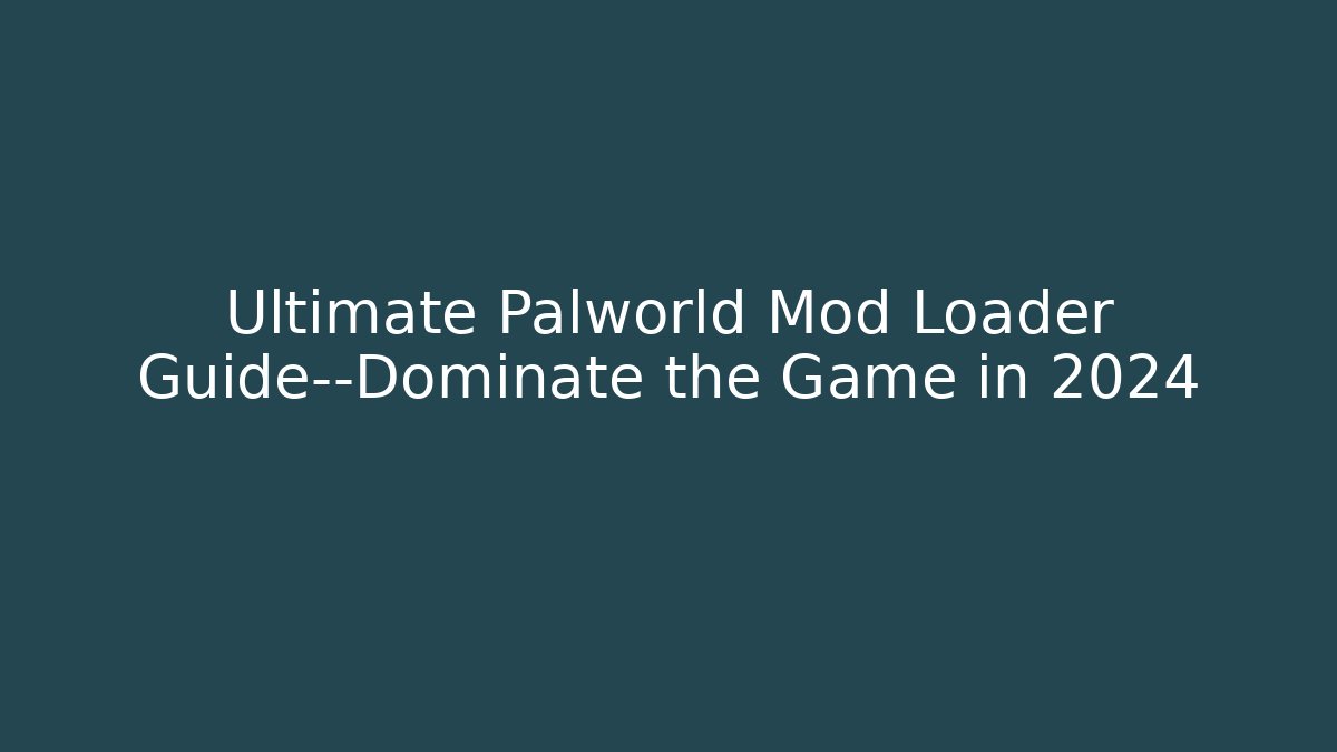 Ultimate Palworld Mod Loader Guide—Dominate the Game in 2024