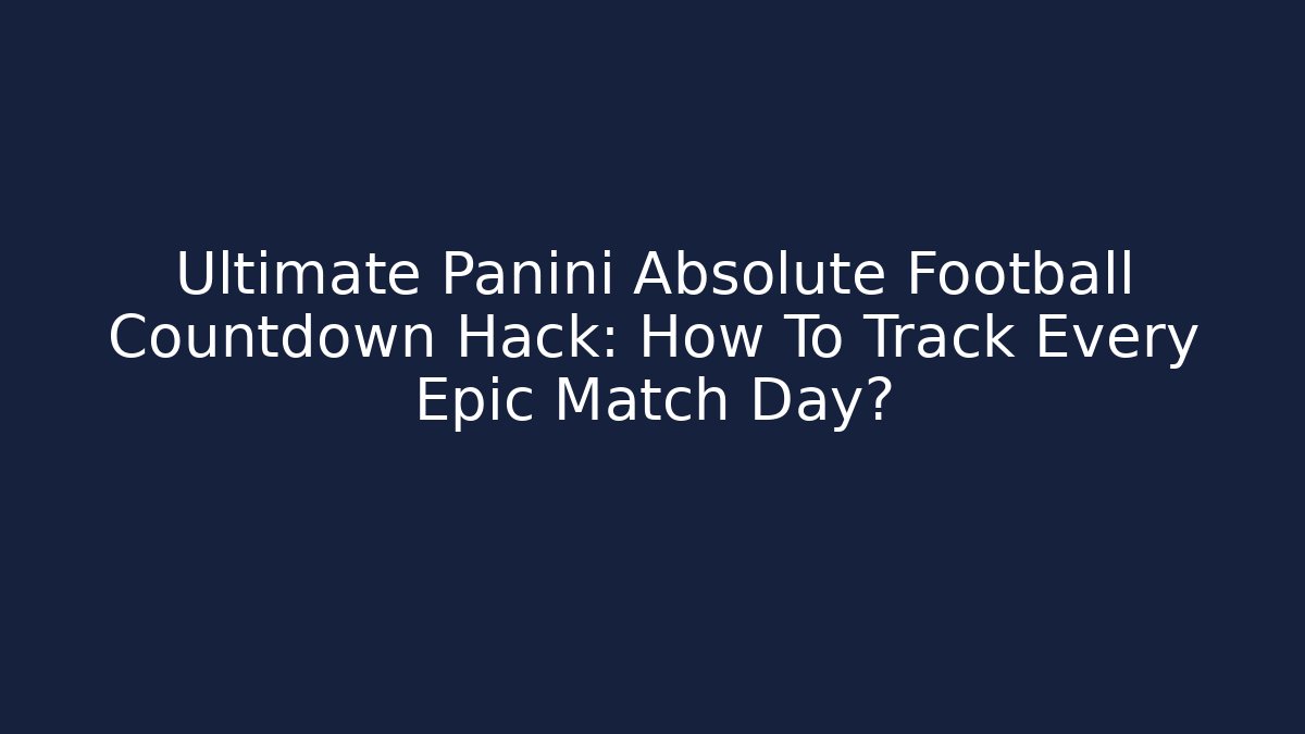 Ultimate Panini Absolute Football Countdown Hack: How To Track Every Epic Match Day? - Felix Cat Insurance