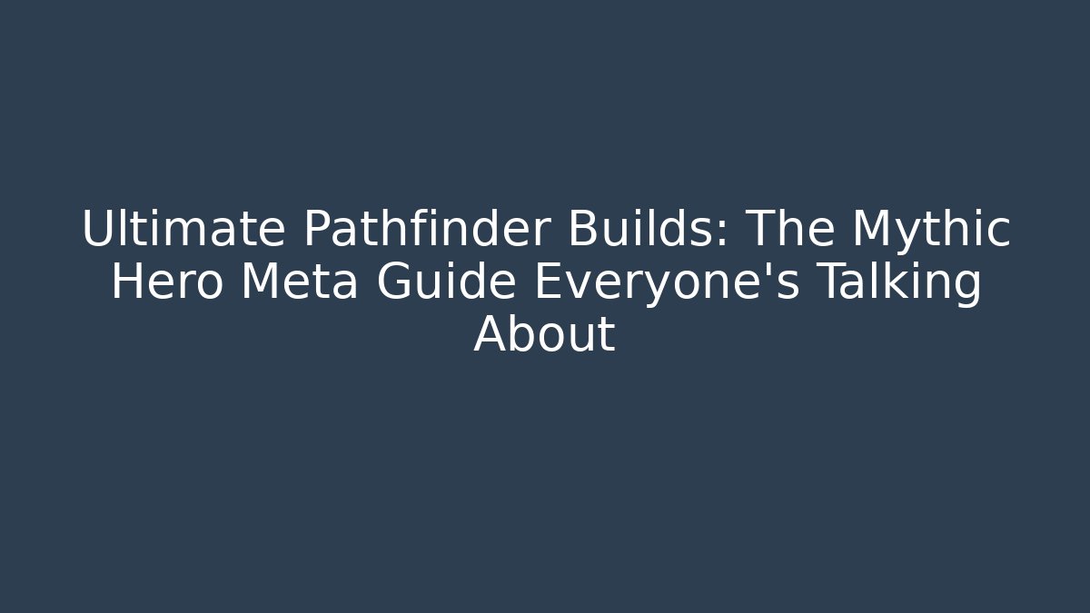 Ultimate Pathfinder Builds: The Mythic Hero Meta Guide Everyone's Talking About
