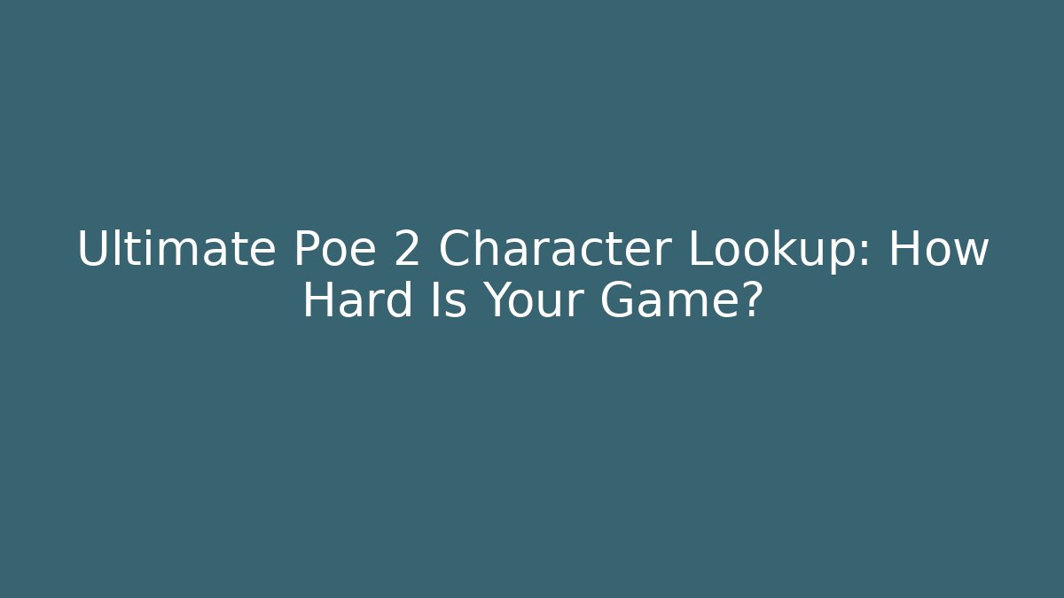 Ultimate Poe 2 Character Lookup: How Hard Is Your Game?