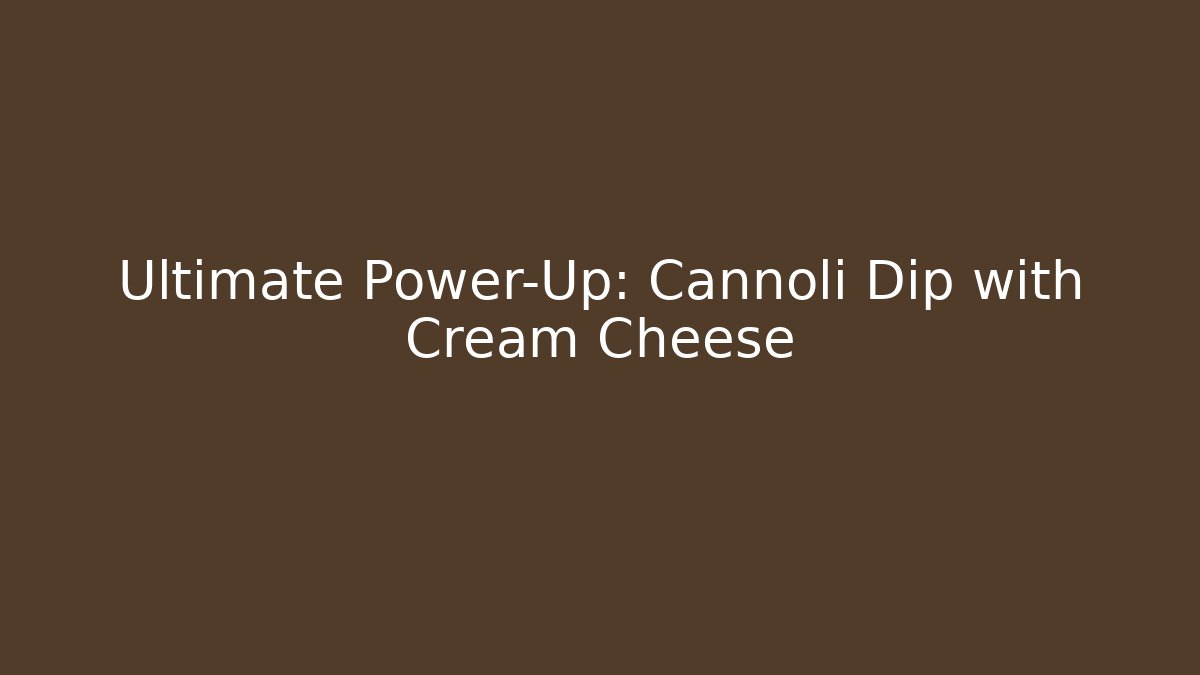 Ultimate Power-Up: Cannoli Dip with Cream Cheese