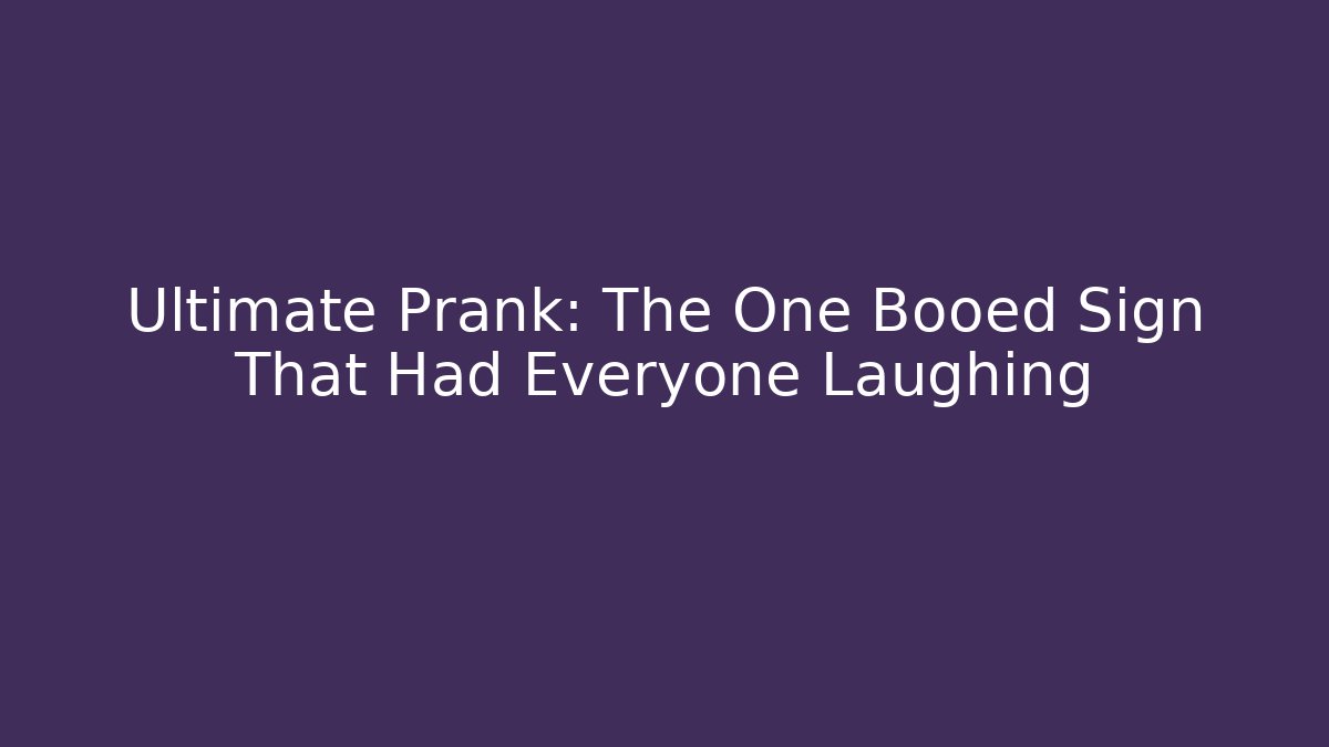 Ultimate Prank: The One Booed Sign That Had Everyone Laughing