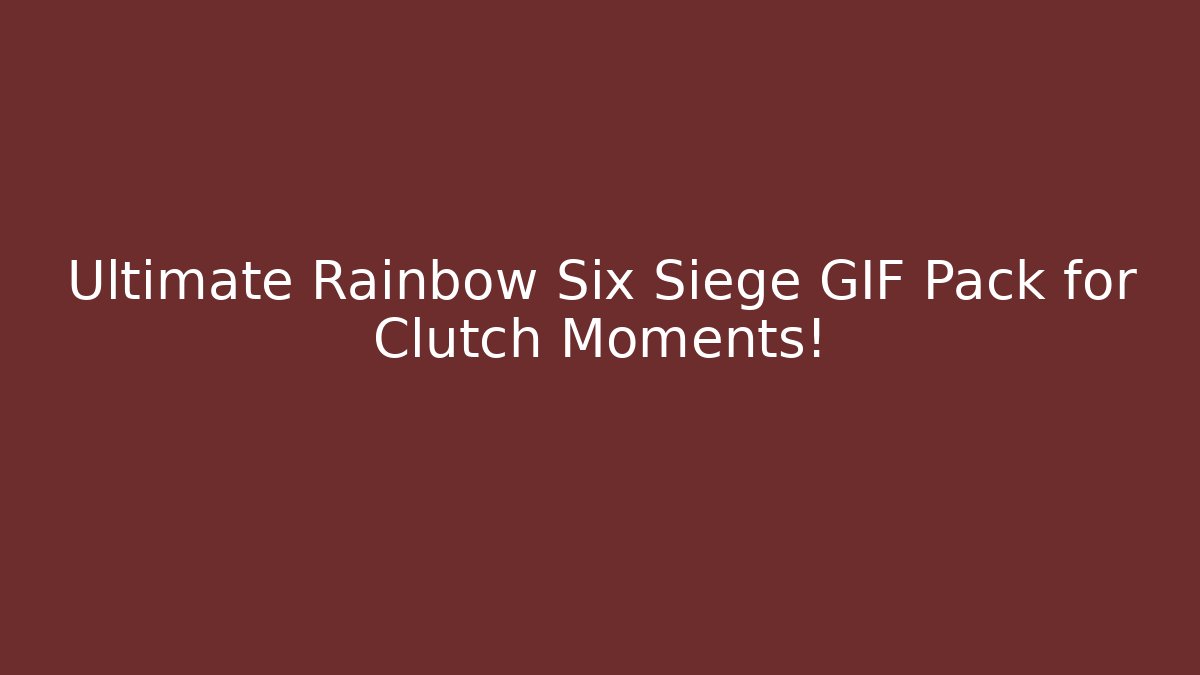 Ultimate Rainbow Six Siege GIF Pack for Clutch Moments!