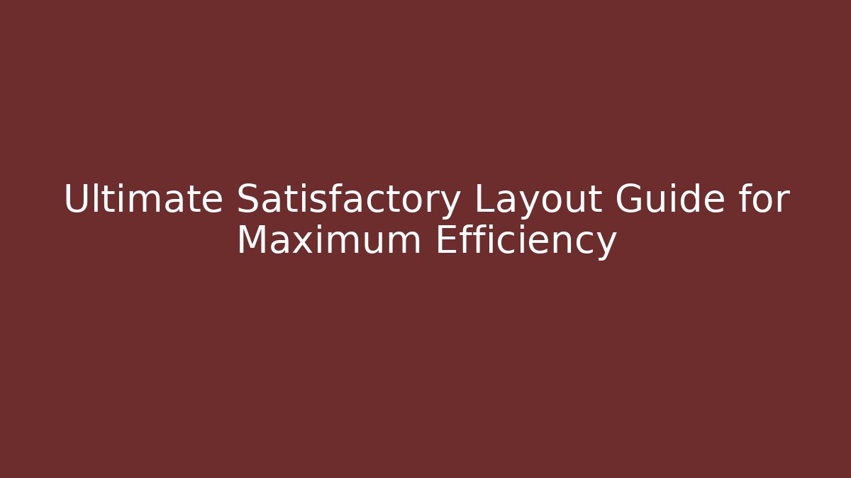Ultimate Satisfactory Layout Guide for Maximum Efficiency