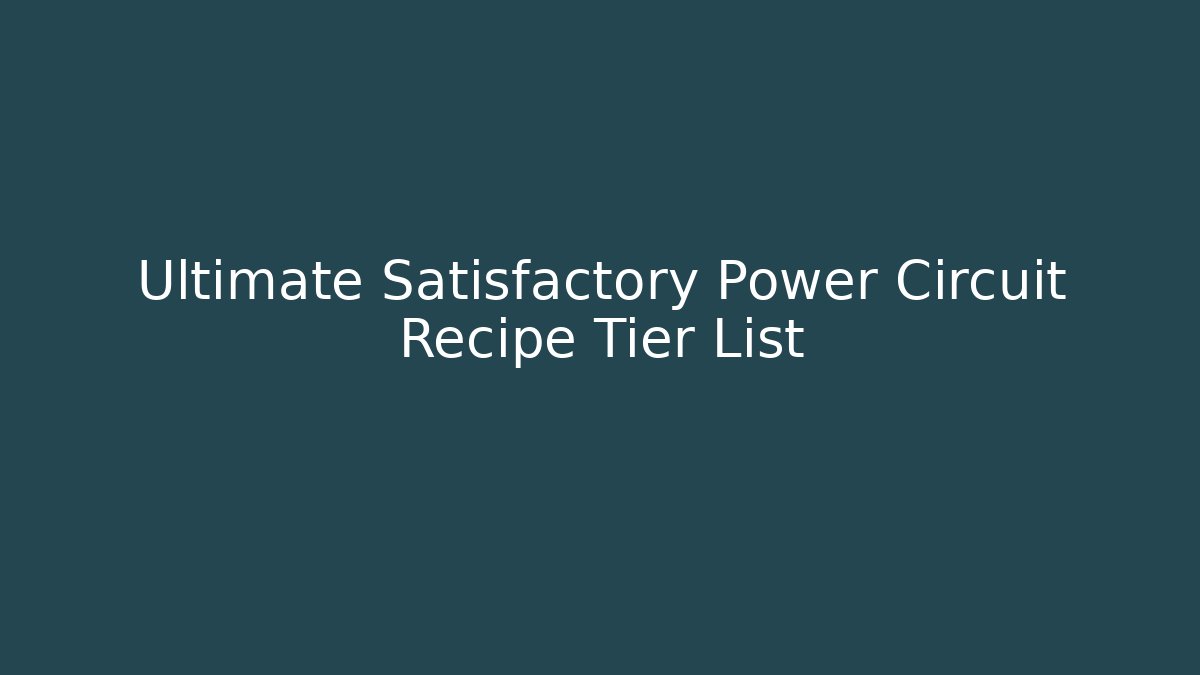 Ultimate Satisfactory Power Circuit Recipe Tier List
