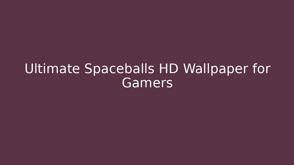 Ultimate Spaceballs HD Wallpaper for Gamers