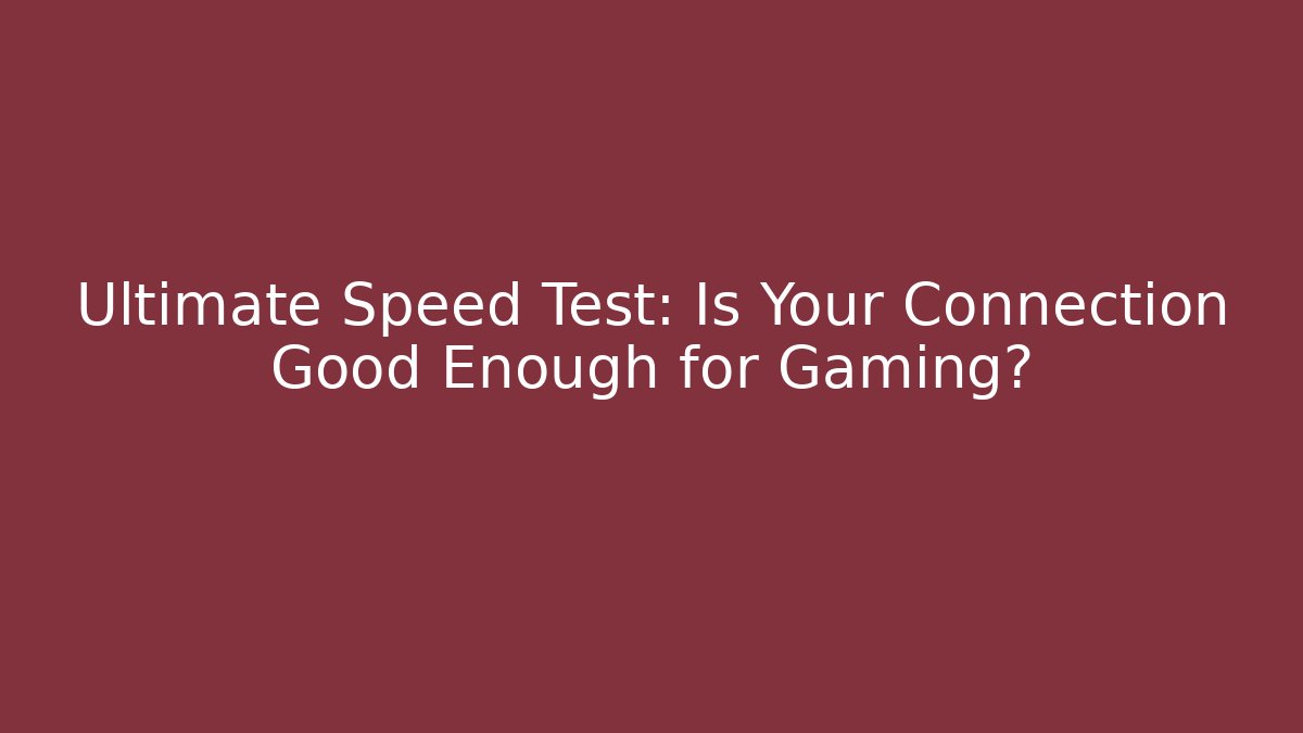Ultimate Speed Test: Is Your Connection Good Enough for Gaming?