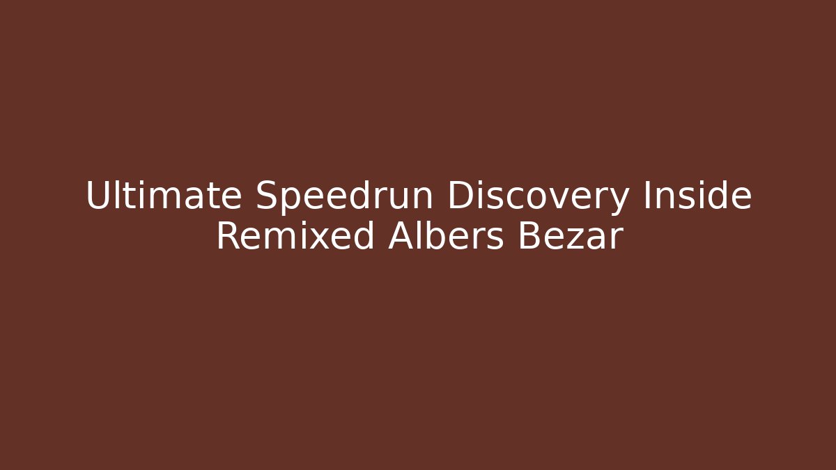 Ultimate Speedrun Discovery Inside Remixed Albers Bezar